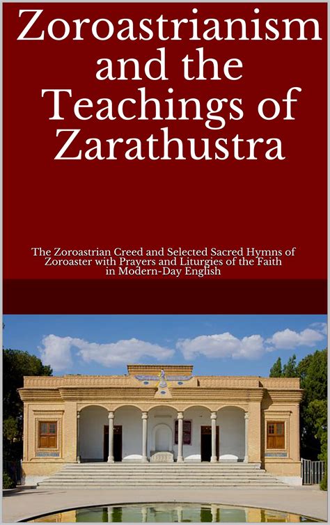 Zoroastrianism and the Teachings of Zarathustra: The Zoroastrian Creed and Selected Sacred Hymns ...