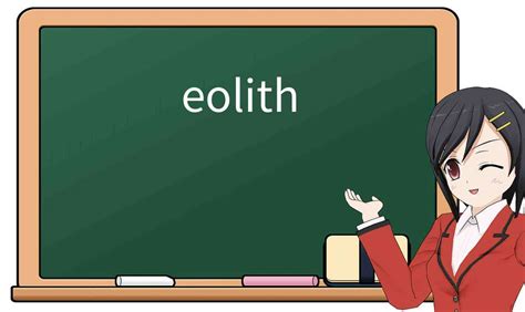 Explicación detallada de “eolith”! Significado, uso, ejemplos, cómo recordarlo.