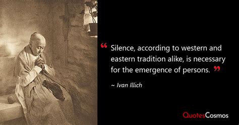 “Silence, according to western and…” Ivan Illich Quote