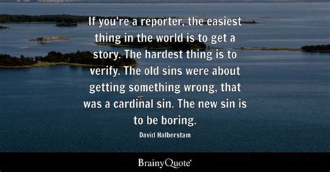 David Halberstam - If you're a reporter, the easiest thing...