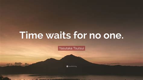 Yasutaka Tsutsui Quote: “Time waits for no one.” (12 wallpapers) - Quotefancy