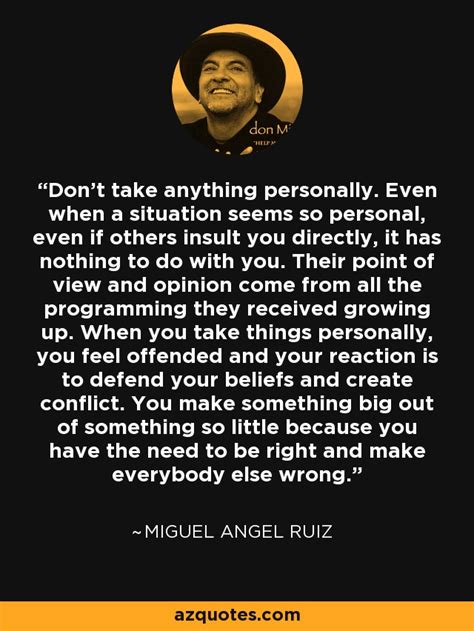 Miguel Angel Ruiz quote: Don't take anything personally. Even when a ...