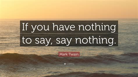 Mark Twain Quote: “If you have nothing to say, say nothing.”