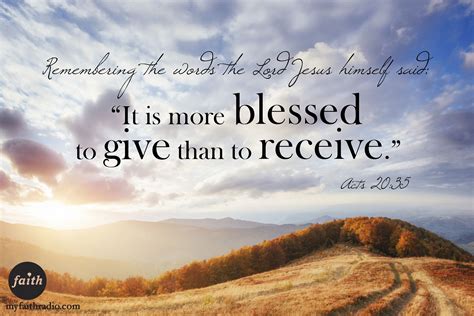 Acts 20:35...It is more blessed to give than to receive.