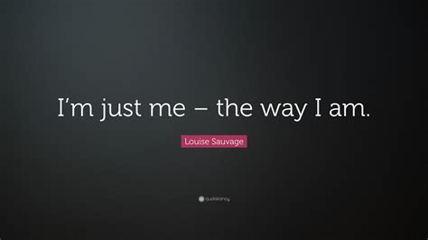 Louise Sauvage Quote: “I’m just me – the way I am.”