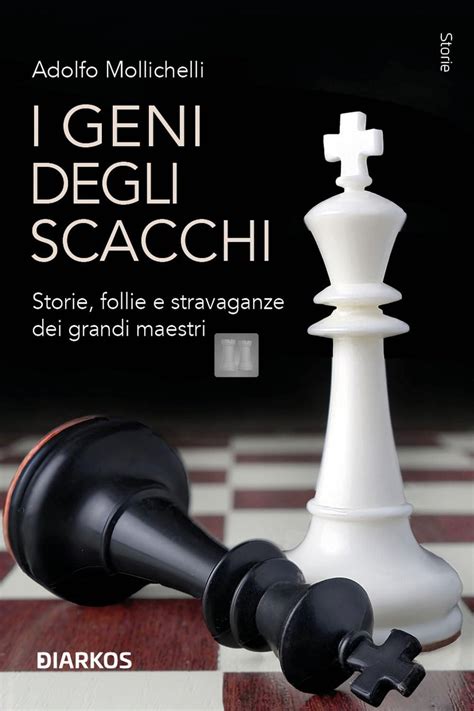 I geni degli scacchi. Storie, follie e stravaganze dei grandi maestri