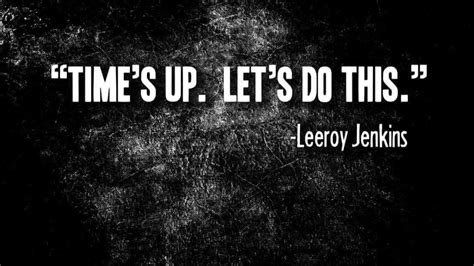 Leroy Jenkins | Leeroy jenkins, Amazing quotes, Let it be