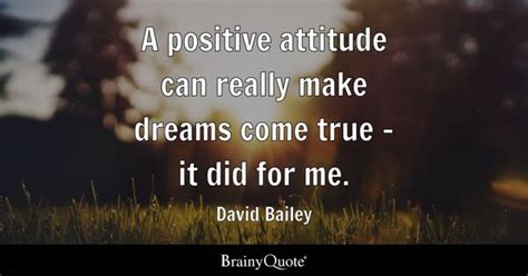 David Bailey - A positive attitude can really make dreams...