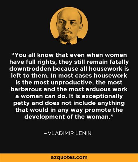 Vladimir Lenin quote: You all know that even when women have full rights...