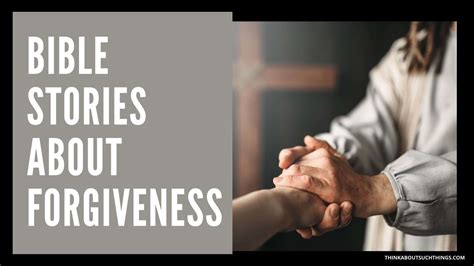 4 Powerful Stories Of Forgiveness From The Bible That We Can Learn From | Think About Such Things