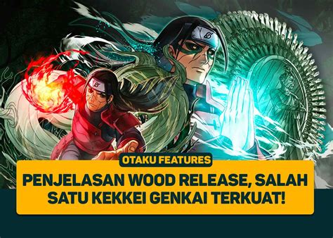 Penjelasan Wood Release, Salah Satu Kekkei Genkai Terkuat! - Greenscene