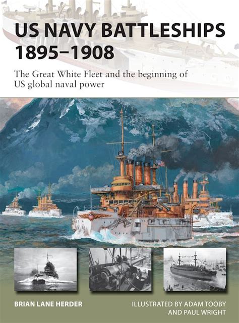 US Navy Battleships 1895–1908: The Great White Fleet and the beginning of US global naval power ...