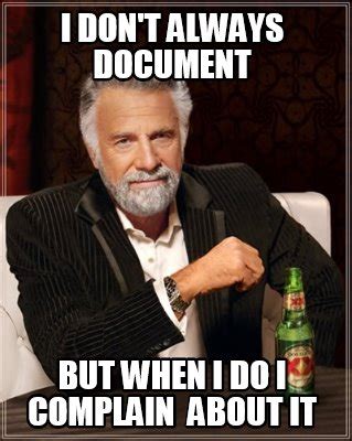 Meme Creator - Funny I don't always document But when I do I complain about it Meme Generator at ...