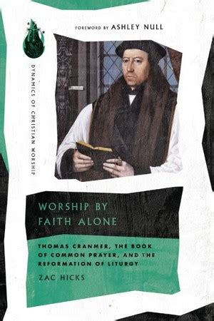 Worship by Faith Alone: Thomas Cranmer, the Book of Common Prayer, and ...