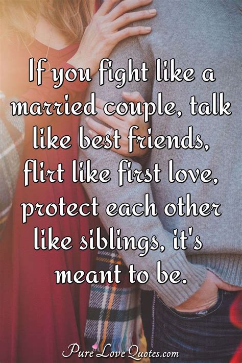 If you fight like a married couple, talk like best friends, flirt like first... | PureLoveQuotes