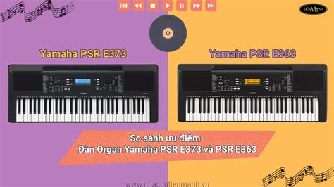 đàn Organ Yamaha PSR E373 và PSR E363 So sánh chi tiết - Tiến Mạnh