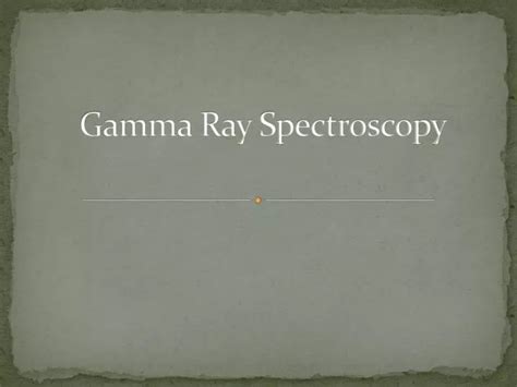 PPT - Gamma Ray Spectroscopy PowerPoint Presentation - ID:1587236