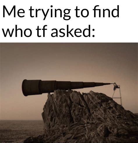 Me trying to find who tf asked : r/dankmemes