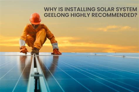 Why Is Installing Solar System Geelong Highly Recommended ...