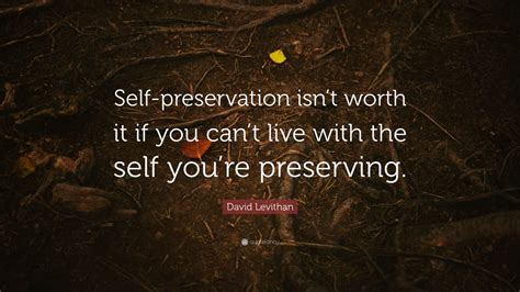 David Levithan Quote: “Self-preservation isn’t worth it if you can’t ...