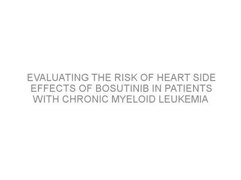 Evaluating the risk of heart side effects of bosutinib in patients with chronic myeloid leukemia ...