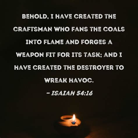 Isaiah 54:16 Behold, I have created the craftsman who fans the coals ...