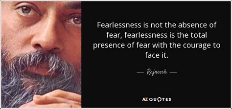 Rajneesh quote: Fearlessness is not the absence of fear, fearlessness is the...