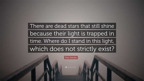 Don DeLillo Quote: “There are dead stars that still shine because their light is trapped in time ...