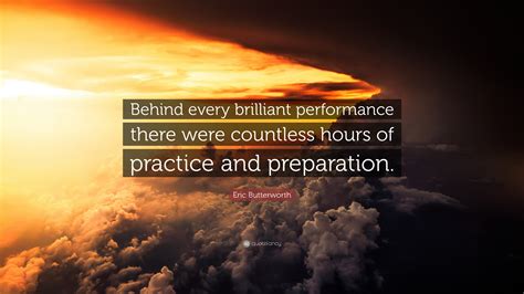 Eric Butterworth Quote: “Behind every brilliant performance there were ...