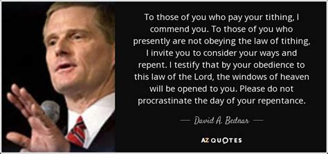 David A. Bednar quote: To those of you who pay your tithing, I commend...