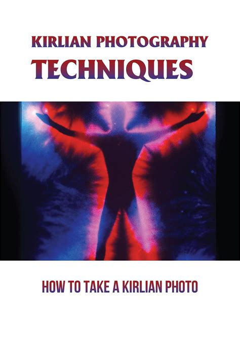 Kirlian Photography Techniques: How To Take A Kirlian Photo by Tracey ...