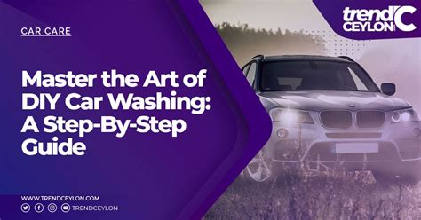 Master the Art of DIY Car Washing: A Step-By-Step Guide | Trendceylon