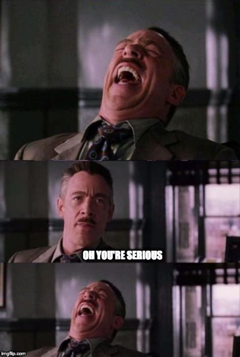 J Jonah Jameson Oh you're serious Memes - Imgflip