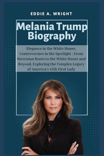 Melania Trump Biography: Elegance in the White House, Controversies in the Spotlight : From ...