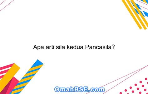 Apa arti sila kedua Pancasila? - OmahBSE