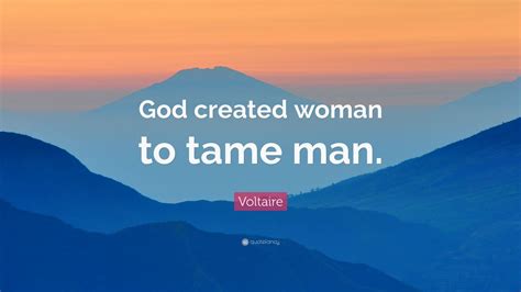 Voltaire Quote: “God created woman to tame man.” (10 wallpapers) - Quotefancy