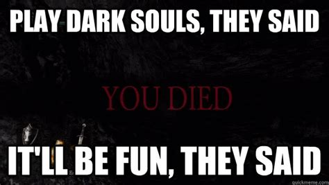 Play Dark Souls, they said It'll be fun, they said - You Died - quickmeme