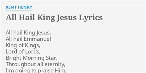 "ALL HAIL KING JESUS" LYRICS by KENT HENRY: All hail King Jesus,...