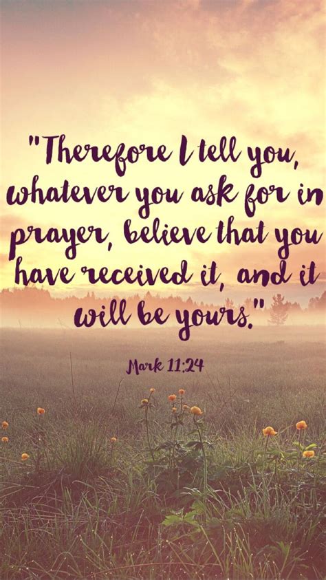 Mark 11:24 ~ 1 John 5:14 ~ And this is the confidence that we have before Him: If we ask ...