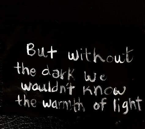 but without darkness we would never know the warmth of light #quote # ...