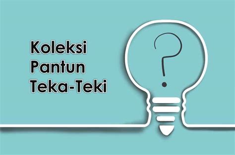 25 Koleksi Pantun Teka-Teki Beserta Jawapannya (Susah Tau!)