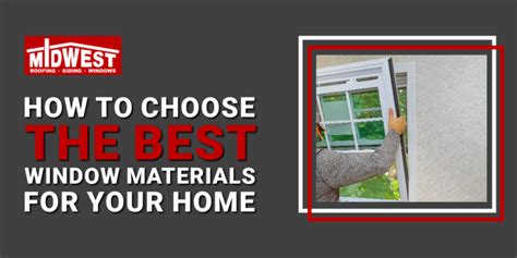 How To Choose The Best Window Materials For Your Home