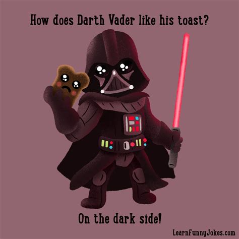 How does Darth Vader like his toast? On the dark side! — Learn Funny Jokes