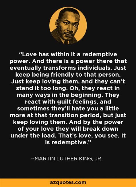 Martin Luther King, Jr. quote: Love has within it a redemptive power ...