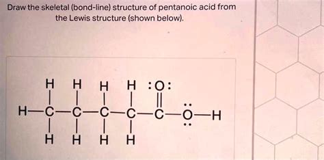 SOLVED: Draw the skeletal (bond-line) structure of pentanoic acid from the Lewis structure ...