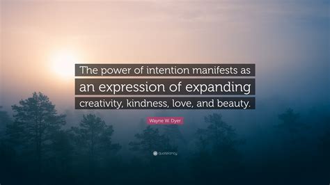 Wayne W. Dyer Quote: “The power of intention manifests as an expression ...