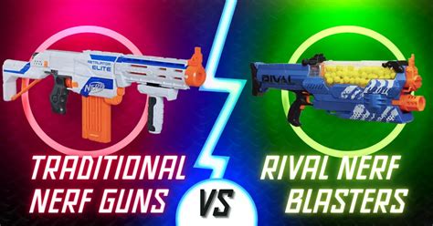 Comparison of Nerf Rival Blasters and Traditional Nerf Guns