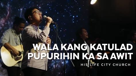 Wala Kang Katulad/ Pupurihin Ka Sa Awit | His Life City Church Chords ...