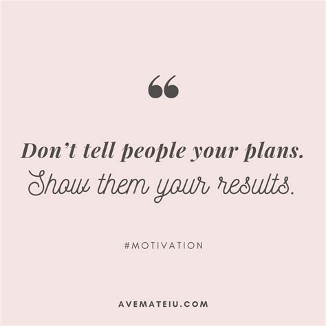 Don’t tell people your plans. Show them your results. Quote 296 - Ave ...