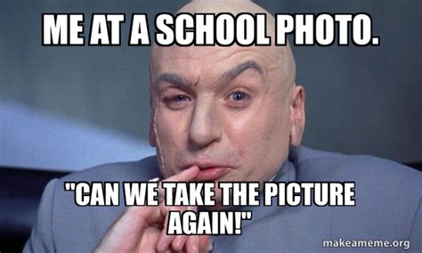 Me at a school photo. "Can we take the picture again!" - You Complete ...